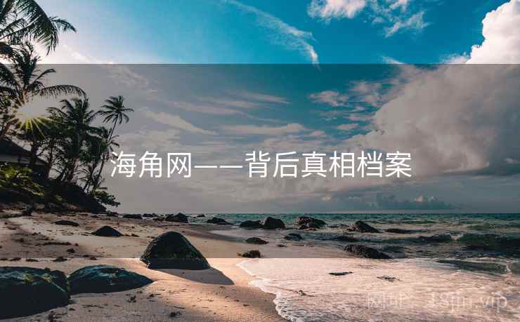 海角网——背后真相档案 海角网——背后真相档案