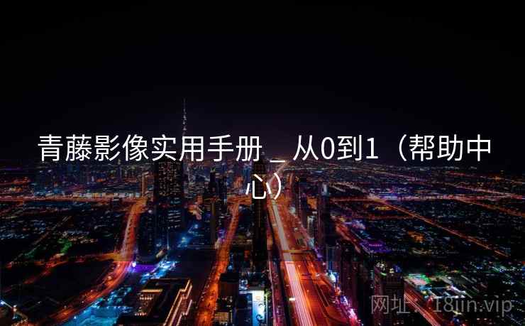 青藤影像实用手册 _ 从0到1（帮助中心）