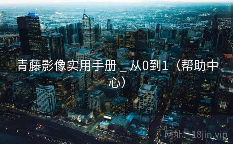青藤影像实用手册 _ 从0到1（帮助中心）
