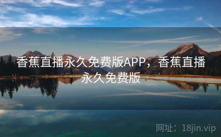 香蕉直播永久免费版APP，香蕉直播永久免费版