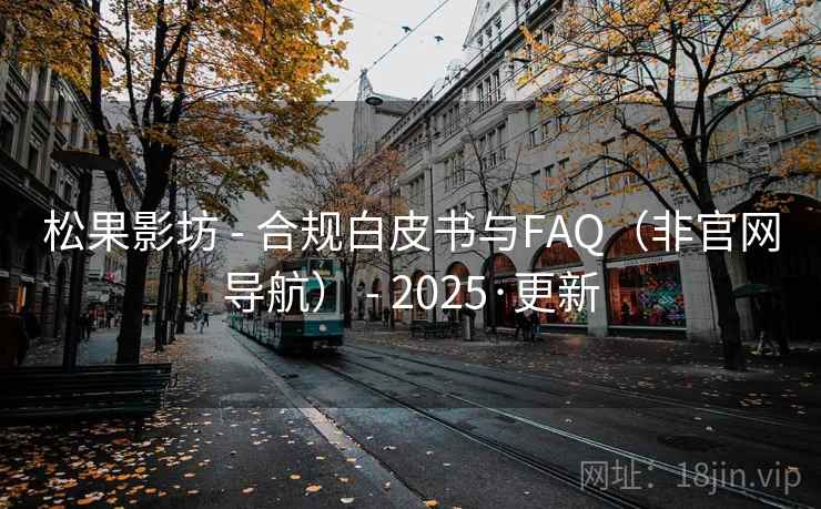 松果影坊 - 合规白皮书与FAQ(非官网导航) - 2025·更新 松果影坊 - 合规白皮书与FAQ(非官网导航) - 2025·更新